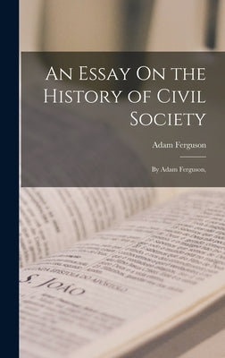 An Essay On the History of Civil Society: By Adam Ferguson, by Ferguson, Adam