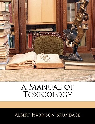 A Manual of Toxicology by Brundage, Albert Harrison