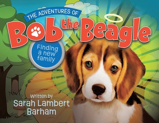 The Adventures of Bob the Beagle: Finding A New Family by Barham, Sarah Lambert