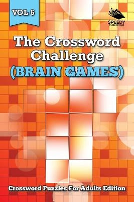 The Crossword Challenge (Brain Games) Vol 6: Crossword Puzzles For Adults Edition by Speedy Publishing LLC