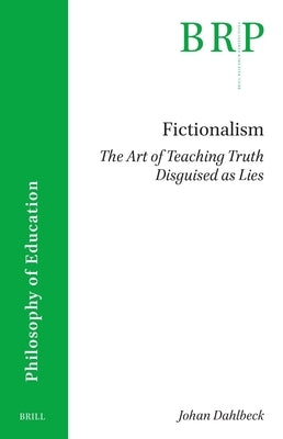 Fictionalism: The Art of Teaching Truth Disguised as Lies by Dahlbeck, Johan