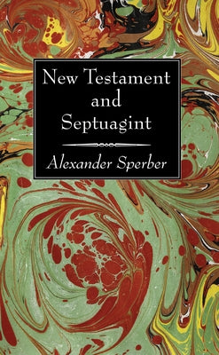 New Testament and Septuagint: Reprinted article from the Journal of Biblical Literature, Vol. LIX, Part II, pp. 193-293 by Sperber, Alexander