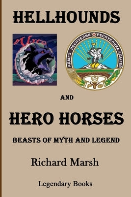 Hellhounds and Hero Horses: Beasts of Myth and Legend by Zalka, Csenge