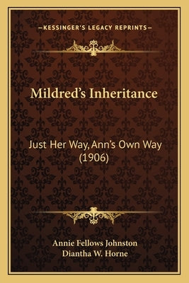 Mildred's Inheritance: Just Her Way, Ann's Own Way (1906) by Johnston, Annie Fellows