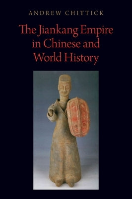 The Jiankang Empire in Chinese and World History by Chittick, Andrew