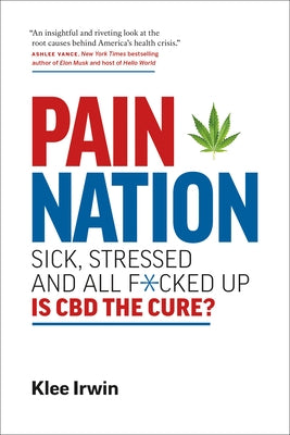 Pain Nation: Sick, Stressed, and All F*cked Up: Is CBD the Cure? by Irwin, Klee
