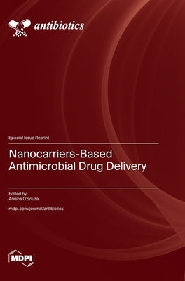 Nanocarriers-Based Antimicrobial Drug Delivery by D'Souza, Anisha