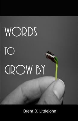 WORDS to GROW BY by Littlejohn, Brent D.