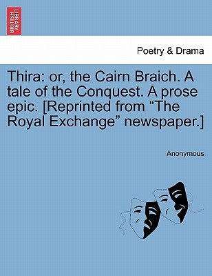 Thira: Or, the Cairn Braich. a Tale of the Conquest. a Prose Epic. [Reprinted from "The Royal Exchange" Newspaper.] by Anonymous