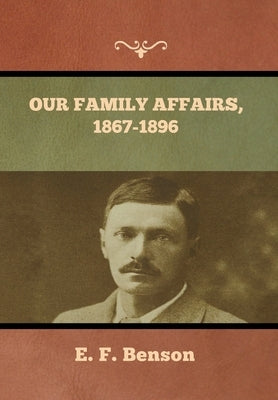 Our Family Affairs, 1867-1896 by Benson, E. F.