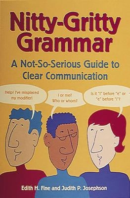 Nitty-Gritty Grammar: A Not-So-Serious Guide to Clear Communication by Fine, Edith Hope