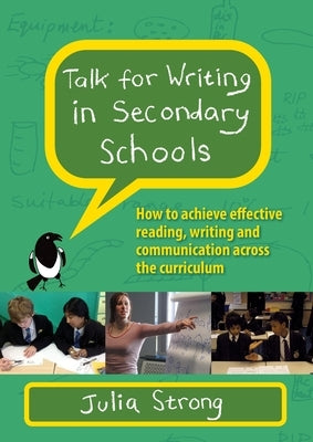 Talk for Writing in Secondary Schools: How to Achieve Effective Reading, Writing and Communication Across the Curriculum (Revised Edition) by Strong