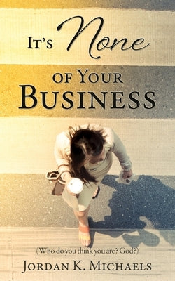 It's None of Your Business by Michaels, Jordan K.