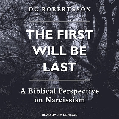 The First Will Be Last: A Biblical Perspective on Narcissism by Robertsson, DC