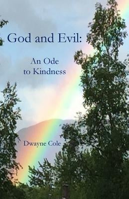God and Evil: An Ode to Kindness by Cole, Dwayne