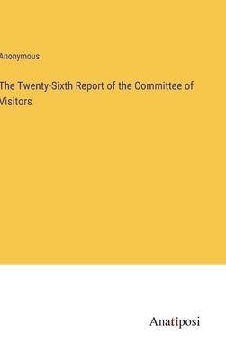 The Twenty-Sixth Report of the Committee of Visitors by Anonymous