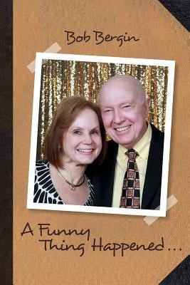 A Funny Thing Happened . . . by Bergin, Bob