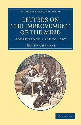 Letters on the Improvement of the Mind: Addressed to a Young Lady by Chapone, Hester