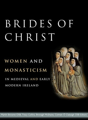 Brides of Christ: Women and Monasticism in Medieval and Early Modern Ireland by Clabaigh, Colman Ó.