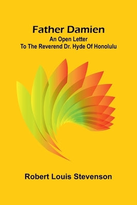 Father Damien: An Open Letter to the Reverend Dr. Hyde of Honolulu by Stevenson, Robert Louis