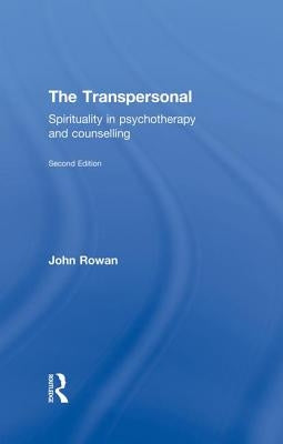 The Transpersonal: Spirituality in Psychotherapy and Counselling by Rowan, John