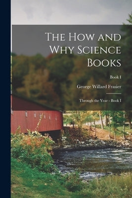 The How and Why Science Books: Through the Year - Book I; Book I by Frasier, George Willard 1890-1958
