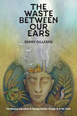 The Waste Between Our Ears by Gillespie, Gerry
