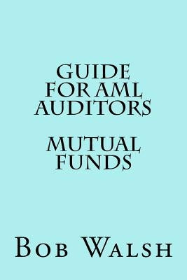 Guide for AML Auditors - Mutual Funds by Walsh, Bob