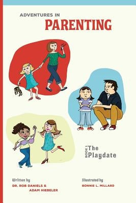 Adventures in Parenting: The Playdate by Daniels, Rob