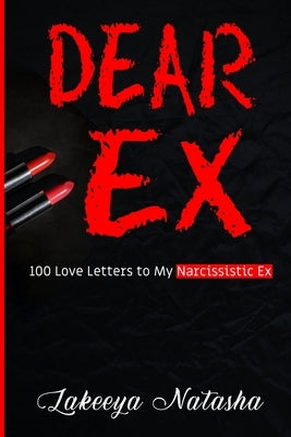 Dear Ex: 100 Love Letters to My Narcissistic Ex by Natasha, Lakeeya