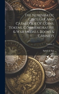 The Numismatic Circular And Catalogue Of Coins, Tokens, Commemorative & War Medals, Books & Cabinets; Volume 3 by Son, Spink &.