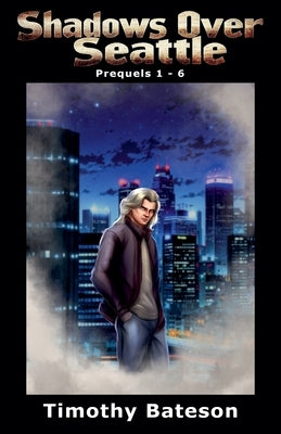 Shadows Over Seattle: Prequels 1-6 by Bateson, Timothy