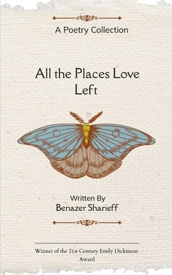 All the Places Love Left Poems on Love, Loss, and Coming home to Yourself by Sharieff, Benazer