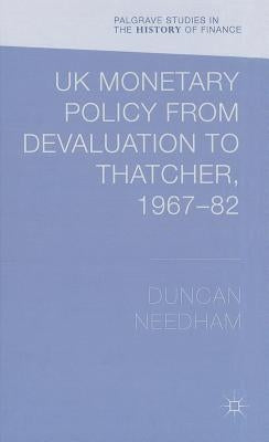 UK Monetary Policy from Devaluation to Thatcher, 1967-82 by Needham, Duncan