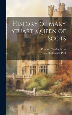 History of Mary Stuart, Queen of Scots by Petit, Joseph Adolphe