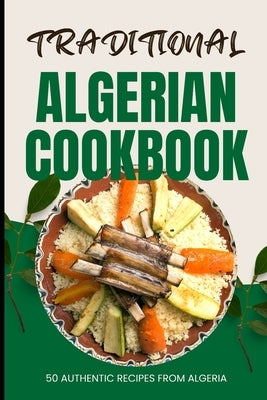 Traditional Algerian Cookbook: 50 Authentic Recipes from Algeria by Baker, Ava