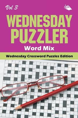 Wednesday Puzzler Word Mix Vol 3: Wednesday Crossword Puzzles Edition by Speedy Publishing LLC