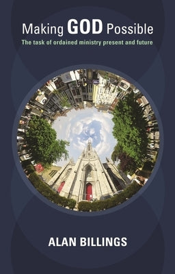 Making God Possible: The Task of Ordained Ministry Present and Future by Billings, Alan