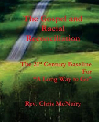 The Gospel and Racial Reconciliation: Establishing The 21st Century Baseline for "A Long Way To Go" by McNairy, Chris