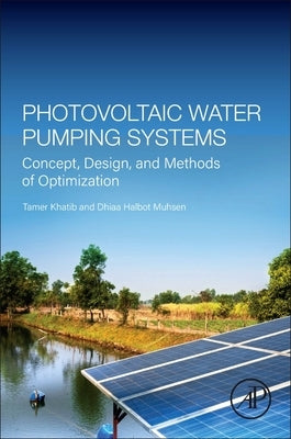 Photovoltaic Water Pumping Systems: Concept, Design, and Methods of Optimization by Khatib, Tamer