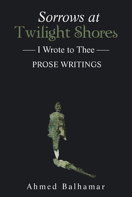 Sorrows at Twilight Shores: I Wrote to Thee by Balhamar, Ahmed