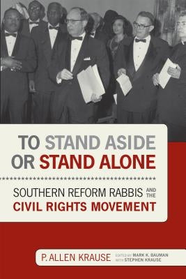 To Stand Aside or Stand Alone: Southern Reform Rabbis and the Civil Rights Movement by Krause, P. Allen