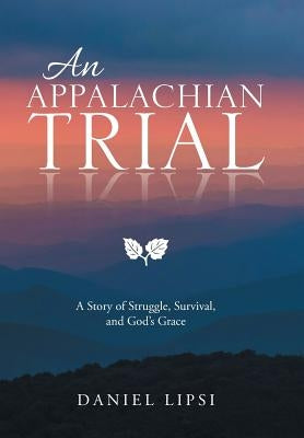 An Appalachian Trial: A Story of Struggle, Survival, and God's Grace by Lipsi, Daniel