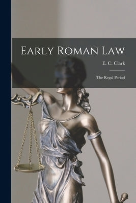 Early Roman Law: the Regal Period by Clark, E. C. (Edwin Charles) 1835-1917