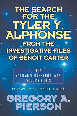 The Search for the Tyler Y. Alphonse From the Investigative Files of Benoit Carter: The Ypsilanti-Dakkarosi War, Volume 3 of 3 by Pierson, Gregory a.