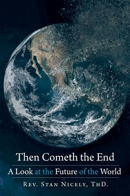 Then Cometh the End: A Look at the Future of the World by Nicely Thd, Stan