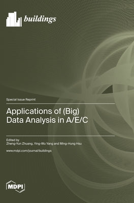 Applications of (Big) Data Analysis in A/E/C by Zhuang, Zheng-Yun