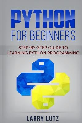 Python for Beginners: Step-By-Step Guide to Learning Python Programming by Lutz, Larry