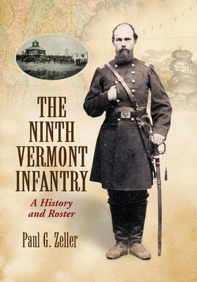 The Ninth Vermont Infantry: A History and Roster by Zeller, Paul G.