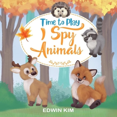 Time To Play I Spy Animals: A Fun Educational Guessing Activity Game for Boys and Girls 2-4 Year Olds by Nogueira, Mayara